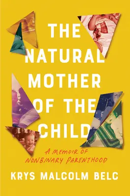 Naturalna matka dziecka: Pamiętnik niebinarnego rodzicielstwa - The Natural Mother of the Child: A Memoir of Nonbinary Parenthood