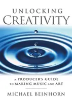 Uwolnić kreatywność: Przewodnik producenta po tworzeniu muzyki i sztuki - Unlocking Creativity: A Producer's Guide to Making Music & Art