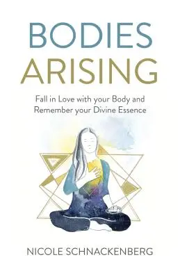 Bodies Arising: Zakochaj się w swoim ciele i pamiętaj o swojej boskiej istocie - Bodies Arising: Fall in Love with Your Body and Remember Your Divine Essence