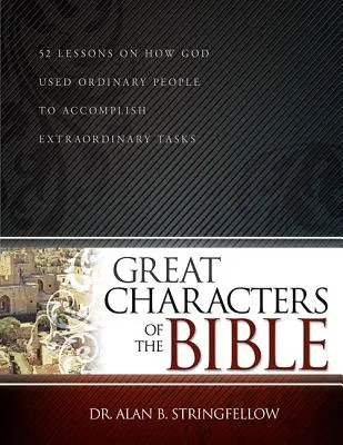 Wielkie postacie Biblii: 52 lekcje o tym, jak Bóg wykorzystał zwykłych ludzi do wykonania niezwykłych zadań - Great Characters of the Bible: 52 Lessons on How God Used Ordinary People to Accomplish Extraordinary Tasks