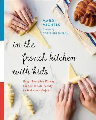 We francuskiej kuchni z dziećmi: łatwe, codzienne dania dla całej rodziny, które można przygotować i cieszyć się nimi - In the French Kitchen with Kids: Easy, Everyday Dishes for the Whole Family to Make and Enjoy