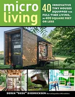 Micro Living: 40 innowacyjnych małych domów przystosowanych do pełnoetatowego życia na 400 metrach kwadratowych lub mniej - Micro Living: 40 Innovative Tiny Houses Equipped for Full-Time Living, in 400 Square Feet or Less