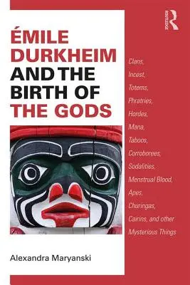 Emile Durkheim and the Birth of the Gods - Clans, Incest, Totems, Phratries, Hordes, Mana, Taboos, Corroborees, Sodalities, Menstrual Blood, Apes, Ch