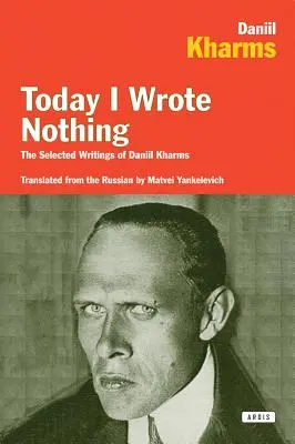 Dzisiaj nic nie napisałem: wybrane pisma Daniila Kharmsa - Today I Wrote Nothing: The Selected Writings of Daniil Kharms