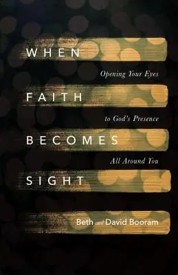 Kiedy wiara staje się wzrokiem: Otwieranie oczu na Bożą obecność wokół ciebie - When Faith Becomes Sight: Opening Your Eyes to God's Presence All Around You