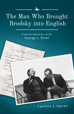 The Man Who Brought Brodsky Into English: Rozmowy z George'em L. Kline'em - The Man Who Brought Brodsky Into English: Conversations with George L. Kline