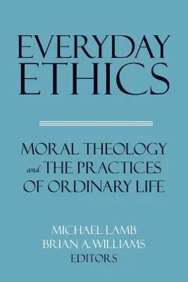 Etyka dnia codziennego: Teologia moralna i praktyki zwykłego życia - Everyday Ethics: Moral Theology and the Practices of Ordinary Life