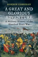 Wielka i chwalebna przygoda - militarna historia wojny stuletniej (Corrigan Gordon (autor)) - A Great and Glorious Adventure - A Military History of the Hundred Years War (Corrigan Gordon (Author))
