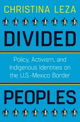 Podzielone narody: Polityka, aktywizm i rdzenna tożsamość na granicy USA-Meksyk - Divided Peoples: Policy, Activism, and Indigenous Identities on the U.S.-Mexico Border