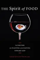 Duch jedzenia: trzydziestu czterech pisarzy o ucztowaniu i poście w kierunku Boga - The Spirit of Food: Thirty-Four Writers on Feasting and Fasting Toward God