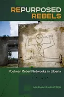 Rebelianci o zmienionym przeznaczeniu: Powojenne sieci rebeliantów w Liberii - Repurposed Rebels: Postwar Rebel Networks in Liberia