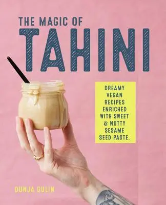 Magia tahini: Wegańskie przepisy wzbogacone słodką i orzechową pastą sezamową - The Magic of Tahini: Vegan Recipes Enriched with Sweet & Nutty Sesame Seed Paste