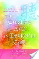 Sztuka kreatywna w opiece nad osobami z demencją: Praktyczne podejścia i pomysły skoncentrowane na osobie - The Creative Arts in Dementia Care: Practical Person-Centred Approaches and Ideas