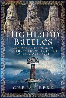 Bitwy na wyżynach: Działania wojenne na północnej granicy Szkocji we wczesnym średniowieczu - The Highland Battles: Warfare on Scotland's Northern Frontier in the Early Middle Ages