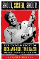 Shout, Sister, Shout!: Nieopowiedziana historia siostry Rosetty Tharpe, pionierki rock and rolla - Shout, Sister, Shout!: The Untold Story of Rock-And-Roll Trailblazer Sister Rosetta Tharpe