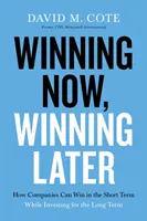 Winning Now, Winning Later: Jak firmy mogą odnieść sukces w krótkim okresie, inwestując długoterminowo - Winning Now, Winning Later: How Companies Can Succeed in the Short Term While Investing for the Long Term