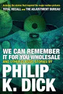 We Can Remember It for You Wholesale i inne klasyczne opowiadania - We Can Remember It for You Wholesale and Other Classic Stories