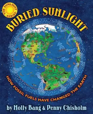 Buried Sunlight: How Fossil Fuels Have Changed the Earth: Jak paliwa kopalne zmieniły Ziemię - Buried Sunlight: How Fossil Fuels Have Changed the Earth: How Fossil Fuels Have Changed the Earth