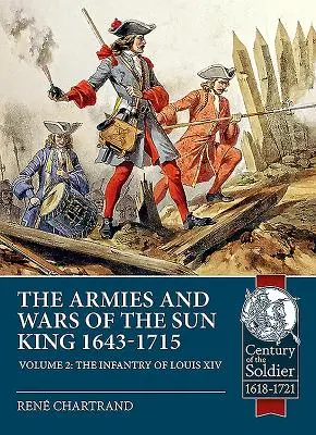 Armie i wojny Króla Słońce 1643-1715. Tom 2: Piechota Ludwika XIV - The Armies and Wars of the Sun King 1643-1715. Volume 2: The Infantry of Louis XIV