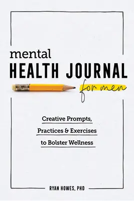 Dziennik zdrowia psychicznego dla mężczyzn: Kreatywne wskazówki, praktyki i ćwiczenia poprawiające samopoczucie - Mental Health Journal for Men: Creative Prompts, Practices, and Exercises to Bolster Wellness