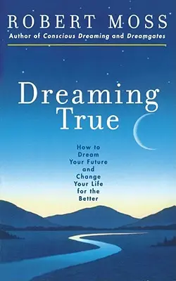 Dreaming True: Jak wyśnić swoją przyszłość i zmienić swoje życie na lepsze - Dreaming True: How to Dream Your Future and Change Your Life for the Better