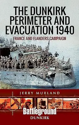 Obwód Dunkierki i ewakuacja 1940: Kampania we Francji i Flandrii - The Dunkirk Perimeter and Evacuation 1940: France and Flanders Campaign