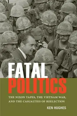 Fatalna polityka: Taśmy Nixona, wojna w Wietnamie i ofiary reelekcji - Fatal Politics: The Nixon Tapes, the Vietnam War, and the Casualties of Reelection