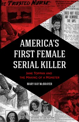 Pierwsza kobieta seryjny morderca w Ameryce: Jane Toppan i tworzenie potwora - America's First Female Serial Killer: Jane Toppan and the Making of a Monster