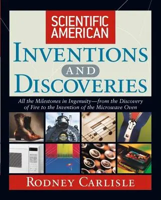 Wynalazki i odkrycia Scientific American: Wszystkie kamienie milowe wynalazczości - od odkrycia ognia po wynalezienie kuchenki mikrofalowej - Scientific American Inventions and Discoveries: All the Milestones in Ingenuity--From the Discovery of Fire to the Invention of the Microwave Oven