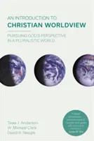 Wprowadzenie do chrześcijańskiego światopoglądu - dążenie do Bożej perspektywy w pluralistycznym świecie (Naugle David K (Reader)) - Introduction to Christian Worldview - Pursuing God's Perspective In A Pluralistic World (Naugle David K (Reader))