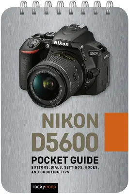 Nikon D5600: Przewodnik kieszonkowy: Przyciski, pokrętła, ustawienia, tryby i porady dotyczące fotografowania - Nikon D5600: Pocket Guide: Buttons, Dials, Settings, Modes, and Shooting Tips