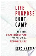 Life Purpose Boot Camp: 8-tygodniowy przełomowy plan tworzenia sensownego życia - Life Purpose Boot Camp: The 8-Week Breakthrough Plan for Creating a Meaningful Life