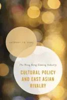 Polityka kulturalna i wschodnioazjatycka rywalizacja: Branża gier w Hongkongu - Cultural Policy and East Asian Rivalry: The Hong Kong Gaming Industry