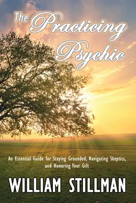 Praktykujący medium: Niezbędny przewodnik po pozostaniu uziemionym, nawigowaniu sceptyków i szanowaniu swojego daru - The Practicing Psychic: An Essential Guide for Staying Grounded, Navigating Skeptics, and Honoring Your Gift