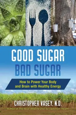 Dobry cukier, zły cukier: jak zasilić swoje ciało i mózg zdrową energią - Good Sugar, Bad Sugar: How to Power Your Body and Brain with Healthy Energy