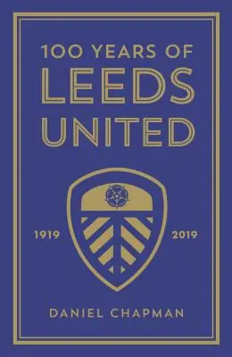 100 lat Leeds United: 1919-2019 - 100 Years of Leeds United: 1919-2019