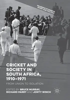 Krykiet i społeczeństwo w Afryce Południowej, 1910-1971: Od unii do izolacji - Cricket and Society in South Africa, 1910-1971: From Union to Isolation