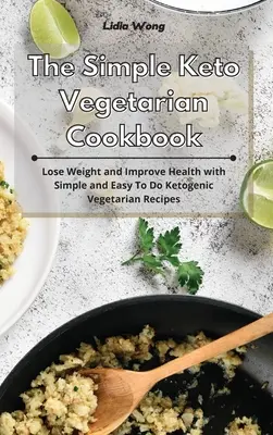 Prosta wegetariańska książka kucharska Keto: Schudnij i popraw zdrowie dzięki prostym i łatwym do wykonania wegetariańskim przepisom ketogenicznym - The Simple Keto Vegetarian Cookbook: Lose Weight and Improve Health with Simple and Easy To Do Ketogenic Vegetarian Recipes