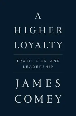 Wyższa lojalność: Prawda, kłamstwa i przywództwo - A Higher Loyalty: Truth, Lies, and Leadership