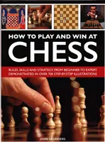 Jak grać i wygrywać w szachy: historia, zasady, umiejętności i taktyka - How to Play and Win at Chess: History, Rules, Skills and Tactics