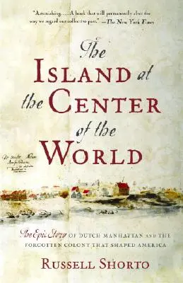 Wyspa w centrum świata: Epicka historia holenderskiego Manhattanu i zapomnianej kolonii, która ukształtowała Amerykę - The Island at the Center of the World: The Epic Story of Dutch Manhattan and the Forgotten Colony That Shaped America