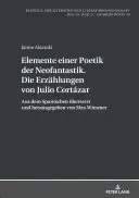 Elementy poetyki neofantazji. Opowieści Julio Cortzara: przetłumaczone i zredagowane z hiszpańskiego przez Maxa Wimmera - Elemente Einer Poetik Der Neofantastik. Die Erzaehlungen Von Julio Cortzar: Aus Dem Spanischen Uebersetzt Und Herausgegeben Von Max Wimmer