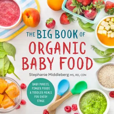 The Big Book of Organic Baby Food: Puree dla niemowląt, potrawy z paluszków i posiłki dla maluchów na każdym etapie rozwoju - The Big Book of Organic Baby Food: Baby Pures, Finger Foods, and Toddler Meals for Every Stage