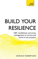 Zbuduj swoją odporność: Cbt, mindfulness i zarządzanie stresem, aby przetrwać i rozwijać się w każdej sytuacji - Build Your Resilience: Cbt, Mindfulness and Stress Management to Survive and Thrive in Any Situation