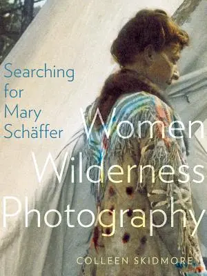 Poszukiwania Mary Schffer: Kobiety fotografujące dziką przyrodę - Searching for Mary Schffer: Women Wilderness Photography