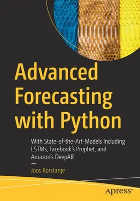 Zaawansowane prognozowanie z Pythonem: Z najnowocześniejszymi modelami, w tym Lstms, Facebook's Prophet i Amazon's Deepar - Advanced Forecasting with Python: With State-Of-The-Art-Models Including Lstms, Facebook's Prophet, and Amazon's Deepar