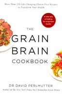 Książka kucharska Grain Brain - ponad 150 zmieniających życie bezglutenowych przepisów, które odmienią Twoje zdrowie - Grain Brain Cookbook - More Than 150 Life-Changing Gluten-Free Recipes to Transform Your Health