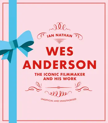 Wes Anderson: Ikoniczny filmowiec i jego dzieło - nieoficjalne i nieautoryzowane - Wes Anderson: The Iconic Filmmaker and His Work - Unofficial and Unauthorised