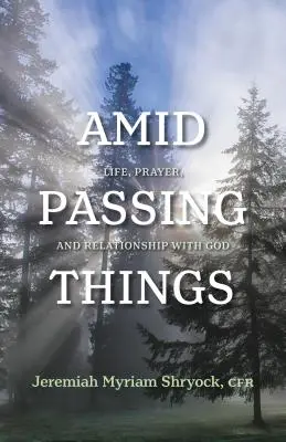 Pośród przemijających rzeczy: Życie, modlitwa i relacja z Bogiem - Amid Passing Things: Life, Prayer, and Relationship with God