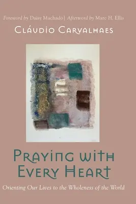 Modlitwa każdym sercem: Ukierunkowanie naszego życia na całość świata - Praying with Every Heart: Orienting Our Lives to the Wholeness of the World